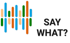 SAY WHAT?