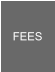 FEES